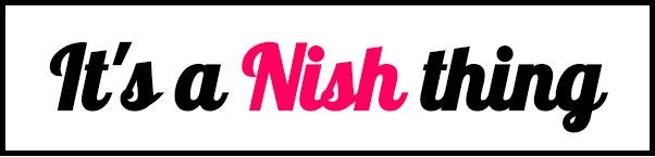 It's a Nish Thing